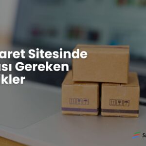 E-Ticaret Sitesinde Olması Gereken Özellikler