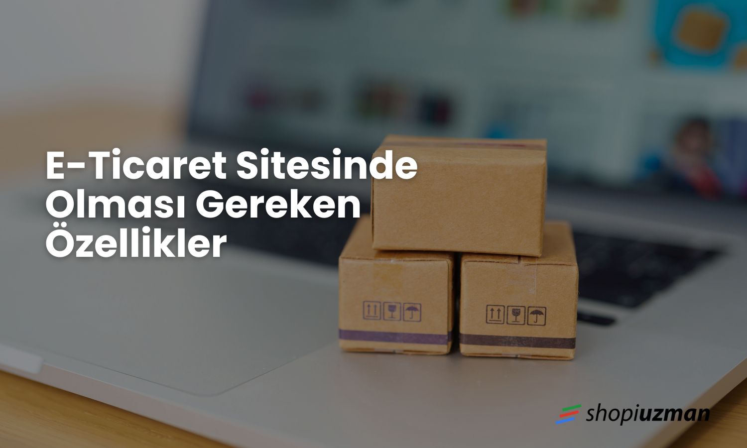 E-Ticaret Sitesinde Olması Gereken Özellikler