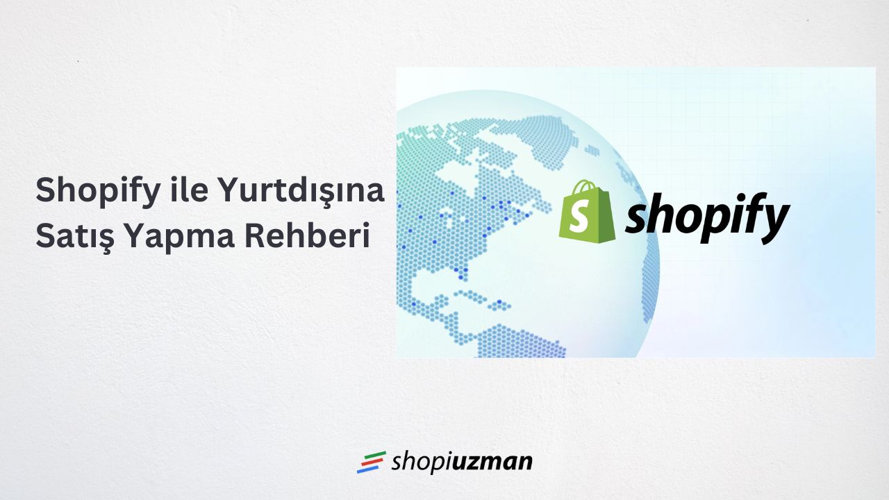 Shopify ile Yurtdışına Satış Yapma Rehberi
