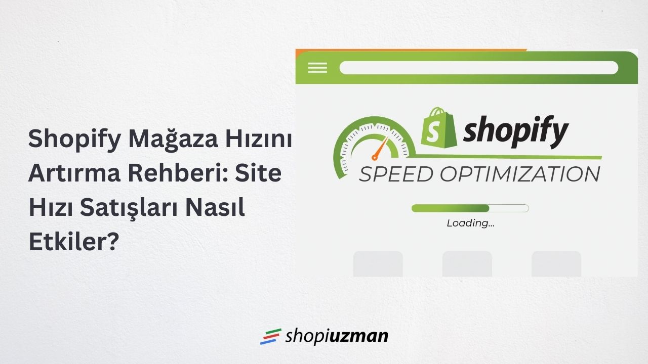 Shopify Mağaza Hızını Artırma Rehberi: Site Hızı Satışları Nasıl Etkiler?
