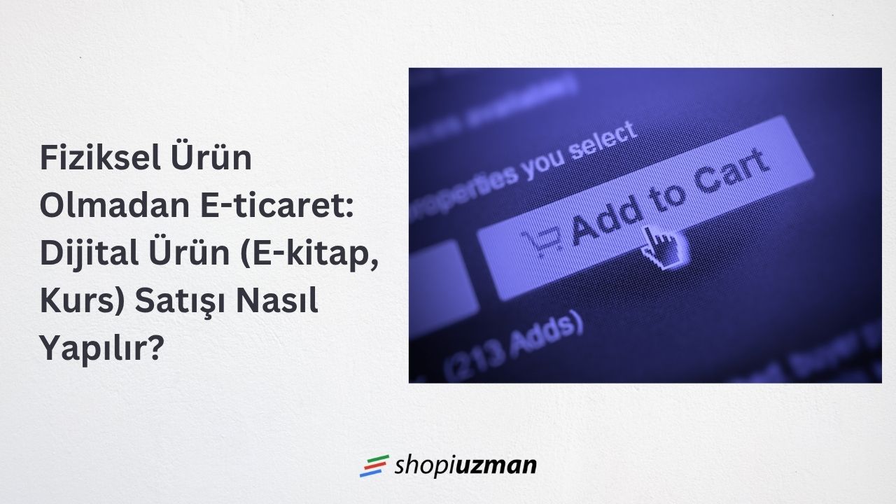 Fiziksel Ürün Olmadan E-ticaret: Dijital Ürün (E-kitap, Kurs) Satışı Nasıl Yapılır?
