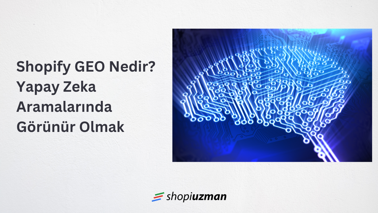 Shopify GEO Nedir? Yapay Zeka Aramalarında Görünür Olmak